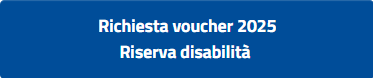 Richiesta voucher 2025
Riserva disabilità